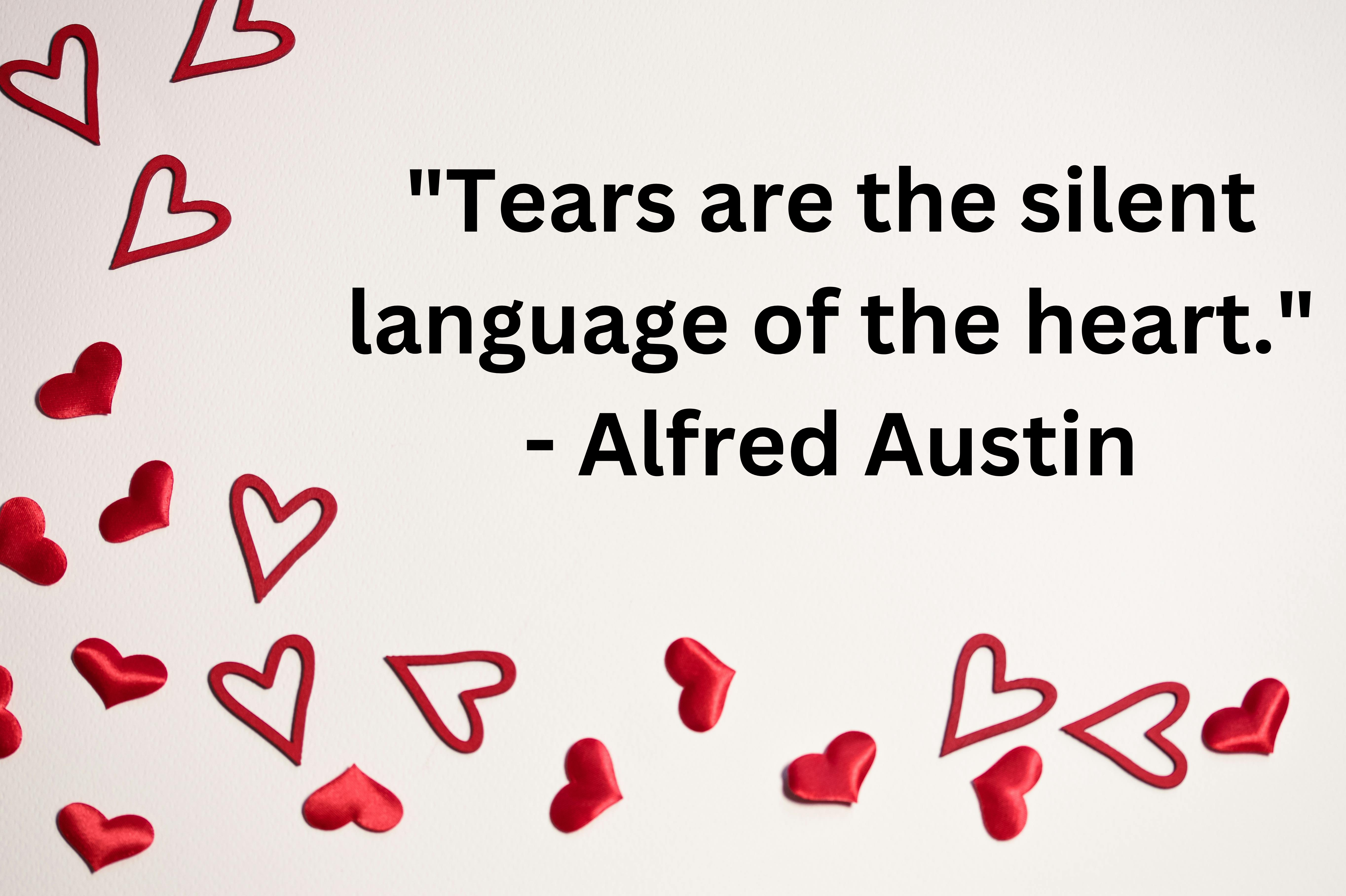 "Tears are the silent language of the heart." - Alfred Austin
